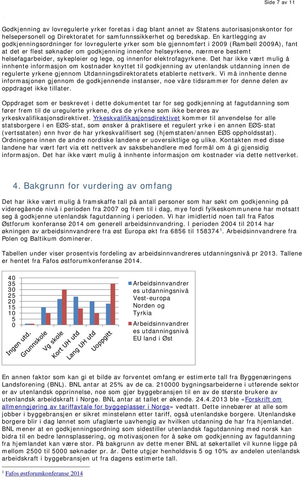 helsefagarbeider, sykepleier og lege, og innenfor elektrofagyrkene.