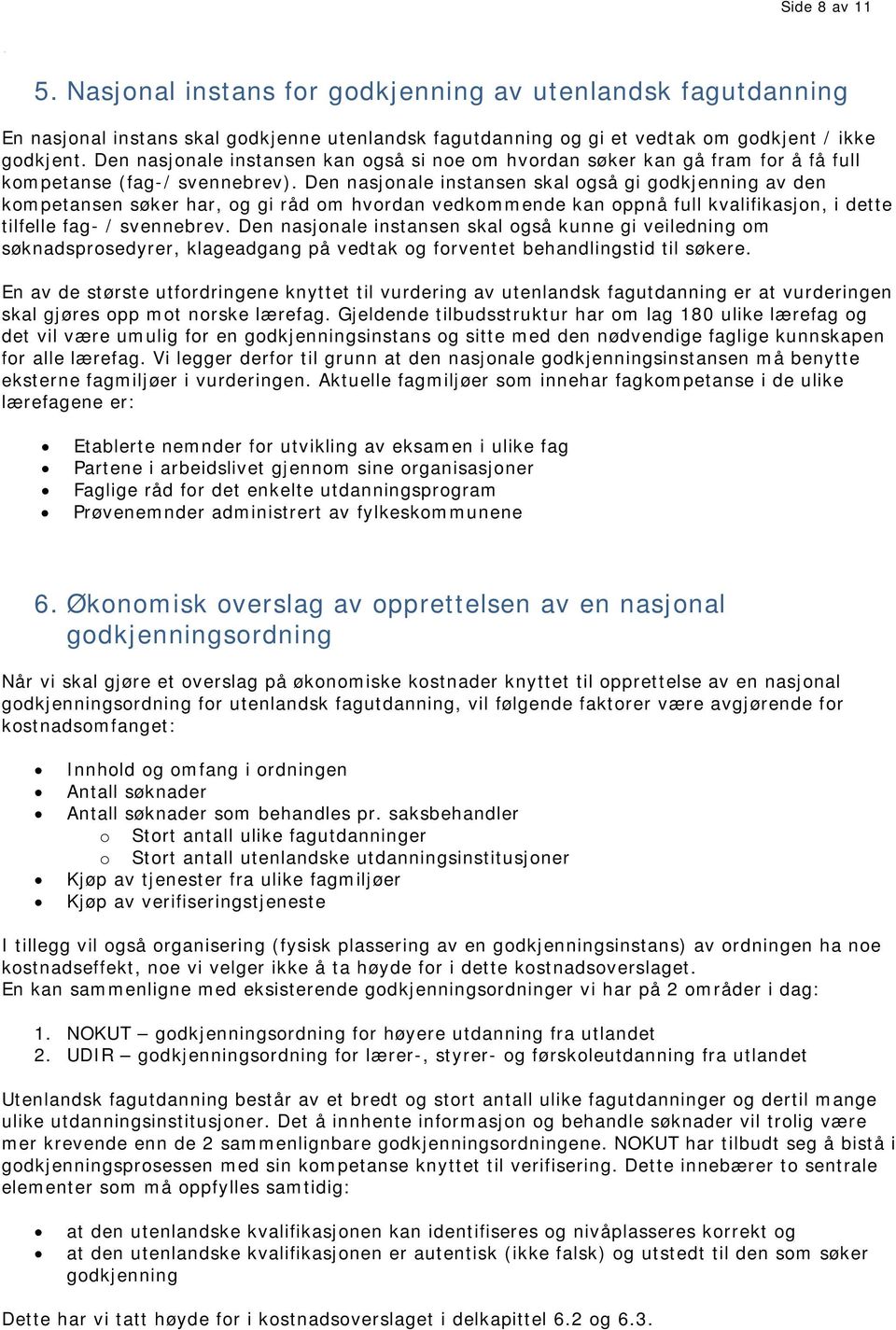 Den nasjonale instansen skal også gi godkjenning av den kompetansen søker har, og gi råd om hvordan vedkommende kan oppnå full kvalifikasjon, i dette tilfelle fag- / svennebrev.