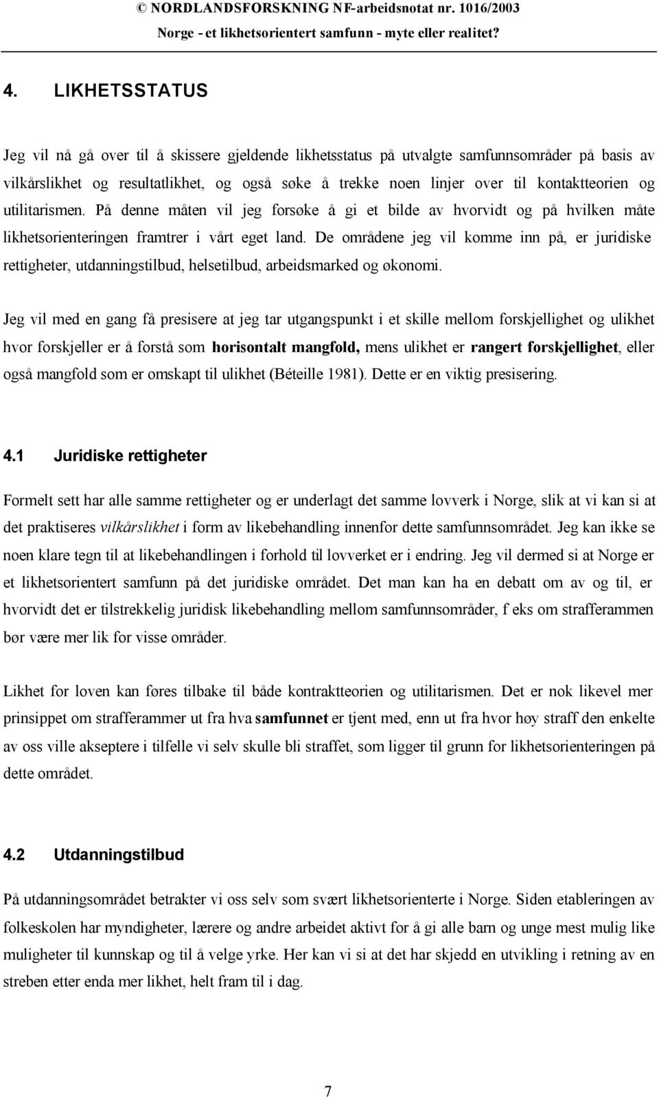 De områdene jeg vil komme inn på, er juridiske rettigheter, utdanningstilbud, helsetilbud, arbeidsmarked og økonomi.