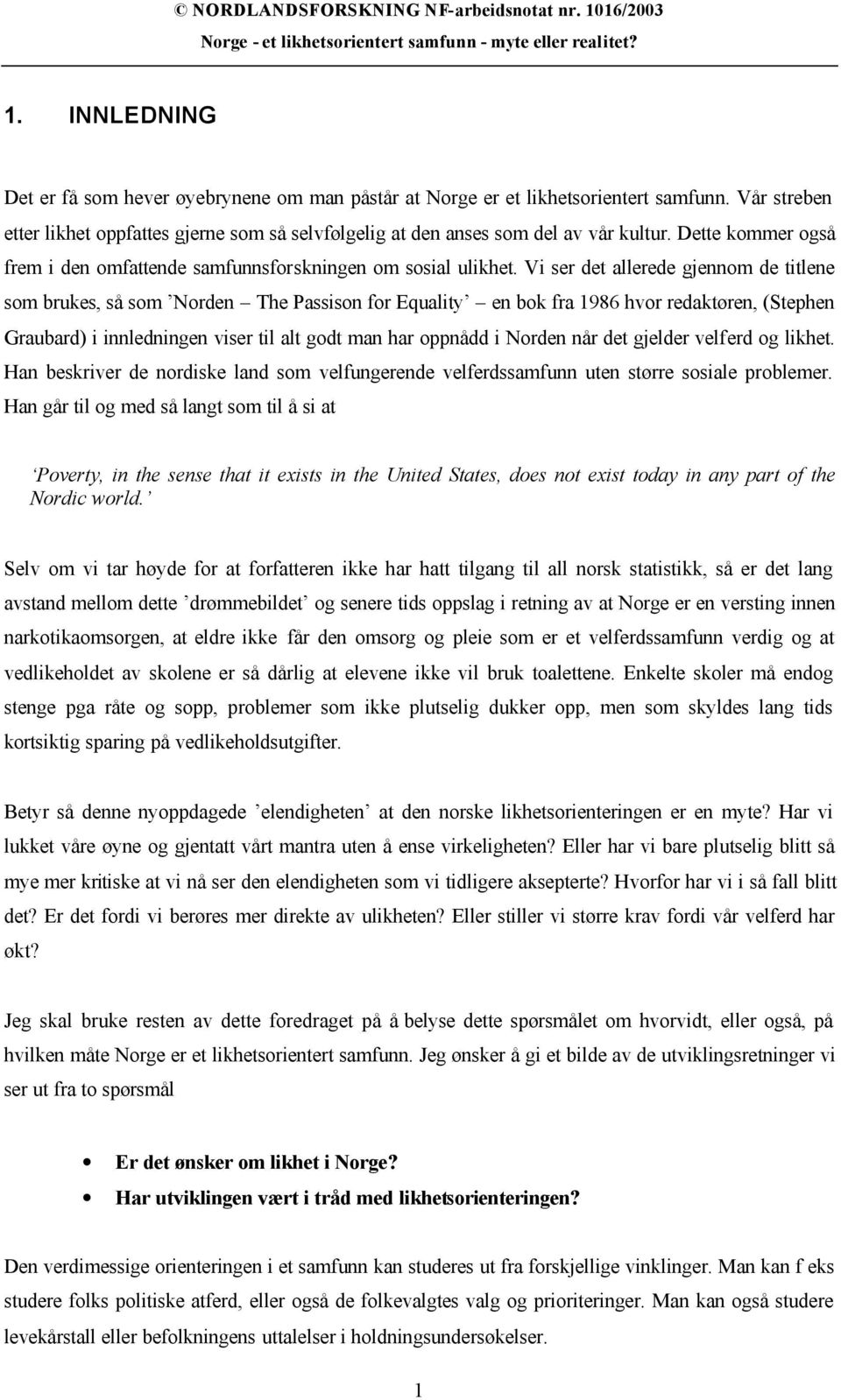 Vi ser det allerede gjennom de titlene som brukes, så som Norden The Passison for Equality en bok fra 1986 hvor redaktøren, (Stephen Graubard) i innledningen viser til alt godt man har oppnådd i