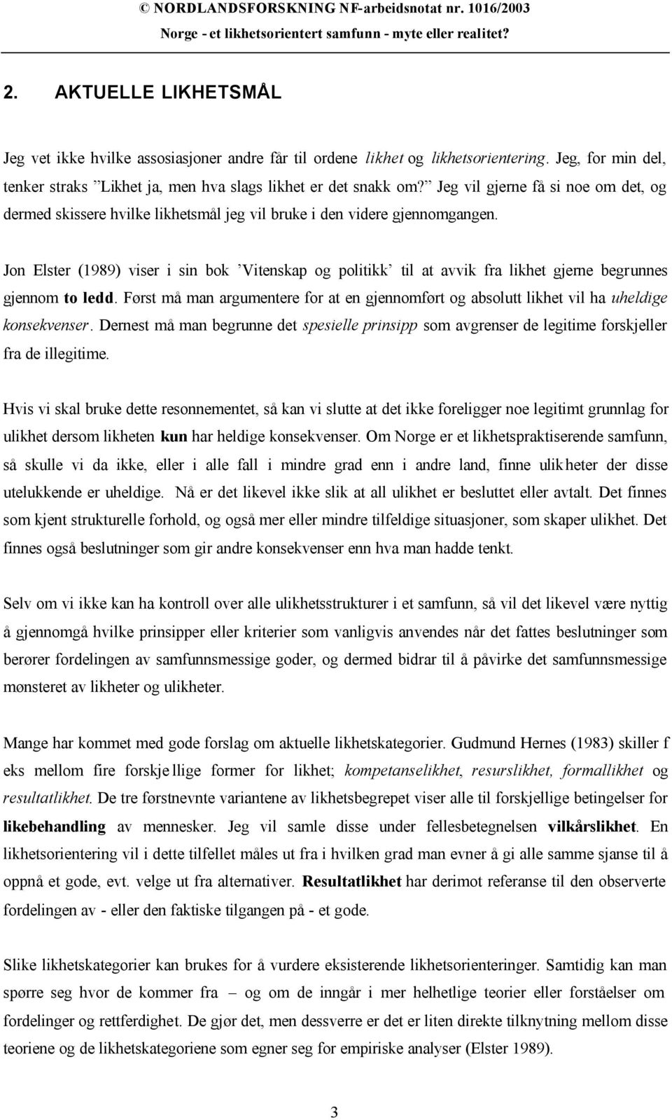 Jon Elster (1989) viser i sin bok Vitenskap og politikk til at avvik fra likhet gjerne begrunnes gjennom to ledd.