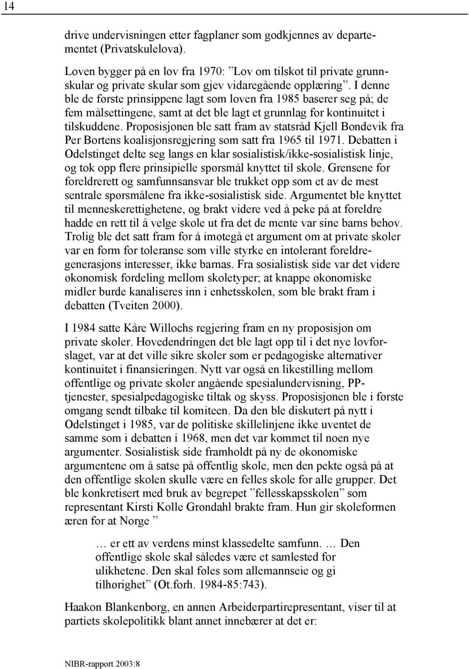 I denne ble de første prinsippene lagt som loven fra 1985 baserer seg på; de fem målsettingene, samt at det ble lagt et grunnlag for kontinuitet i tilskuddene.