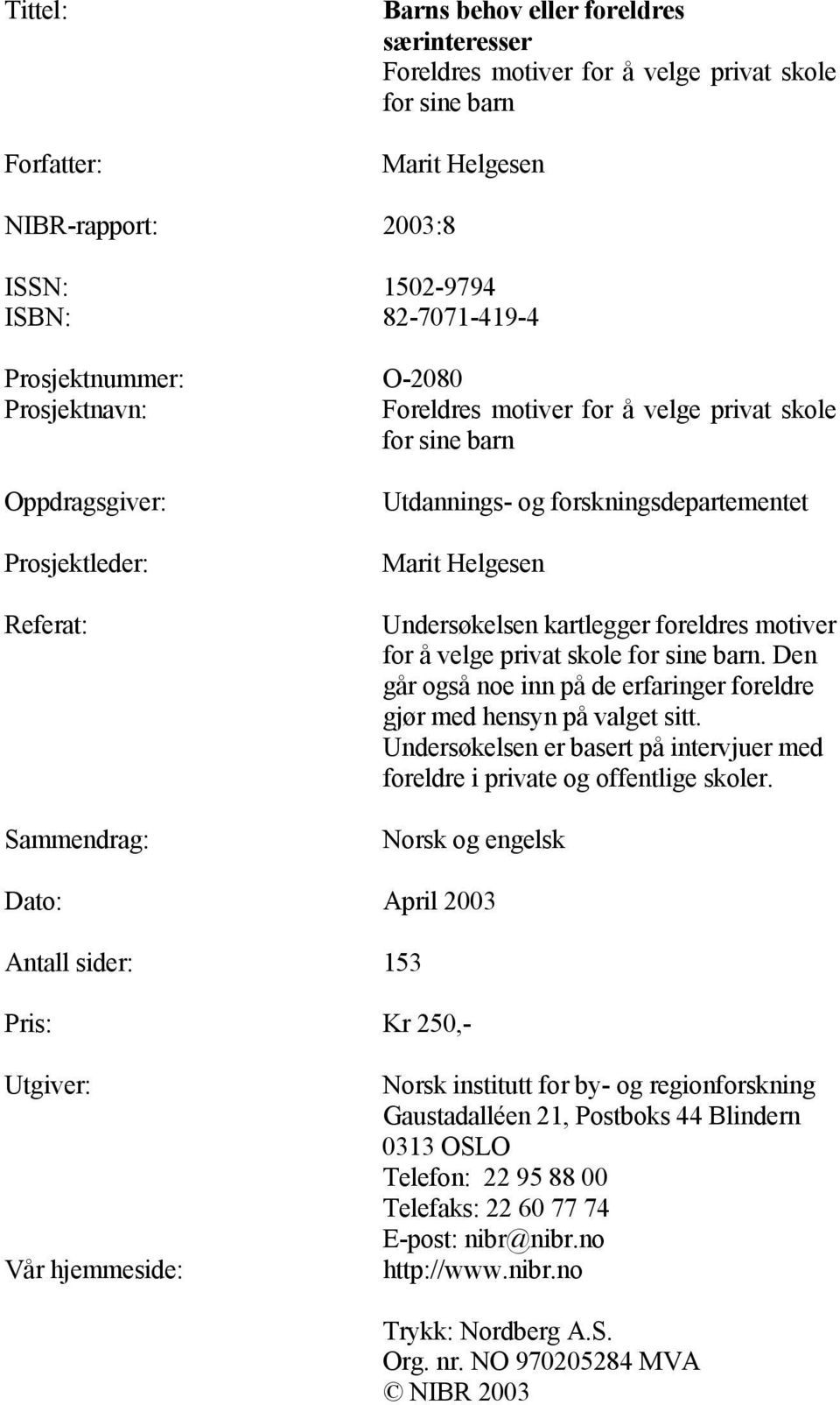 Undersøkelsen kartlegger foreldres motiver for å velge privat skole for sine barn. Den går også noe inn på de erfaringer foreldre gjør med hensyn på valget sitt.