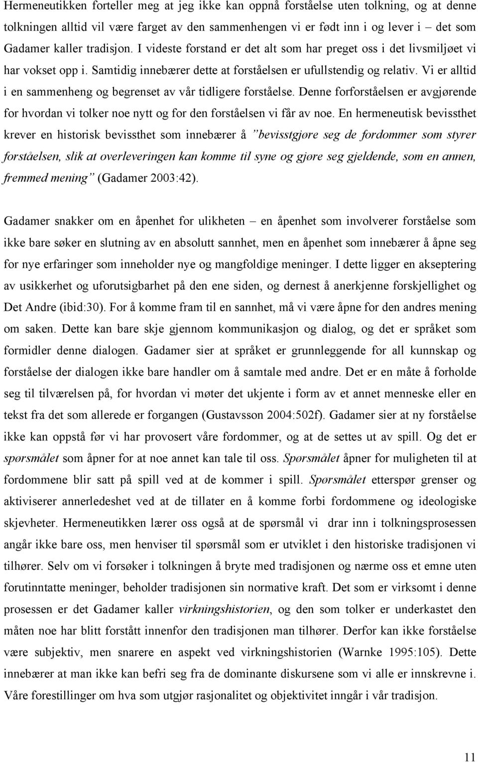 Vi er alltid i en sammenheng og begrenset av vår tidligere forståelse. Denne forforståelsen er avgjørende for hvordan vi tolker noe nytt og for den forståelsen vi får av noe.