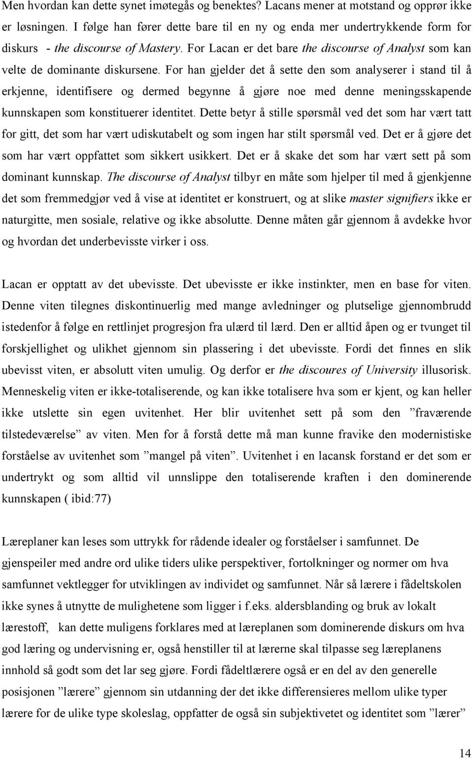 For han gjelder det å sette den som analyserer i stand til å erkjenne, identifisere og dermed begynne å gjøre noe med denne meningsskapende kunnskapen som konstituerer identitet.