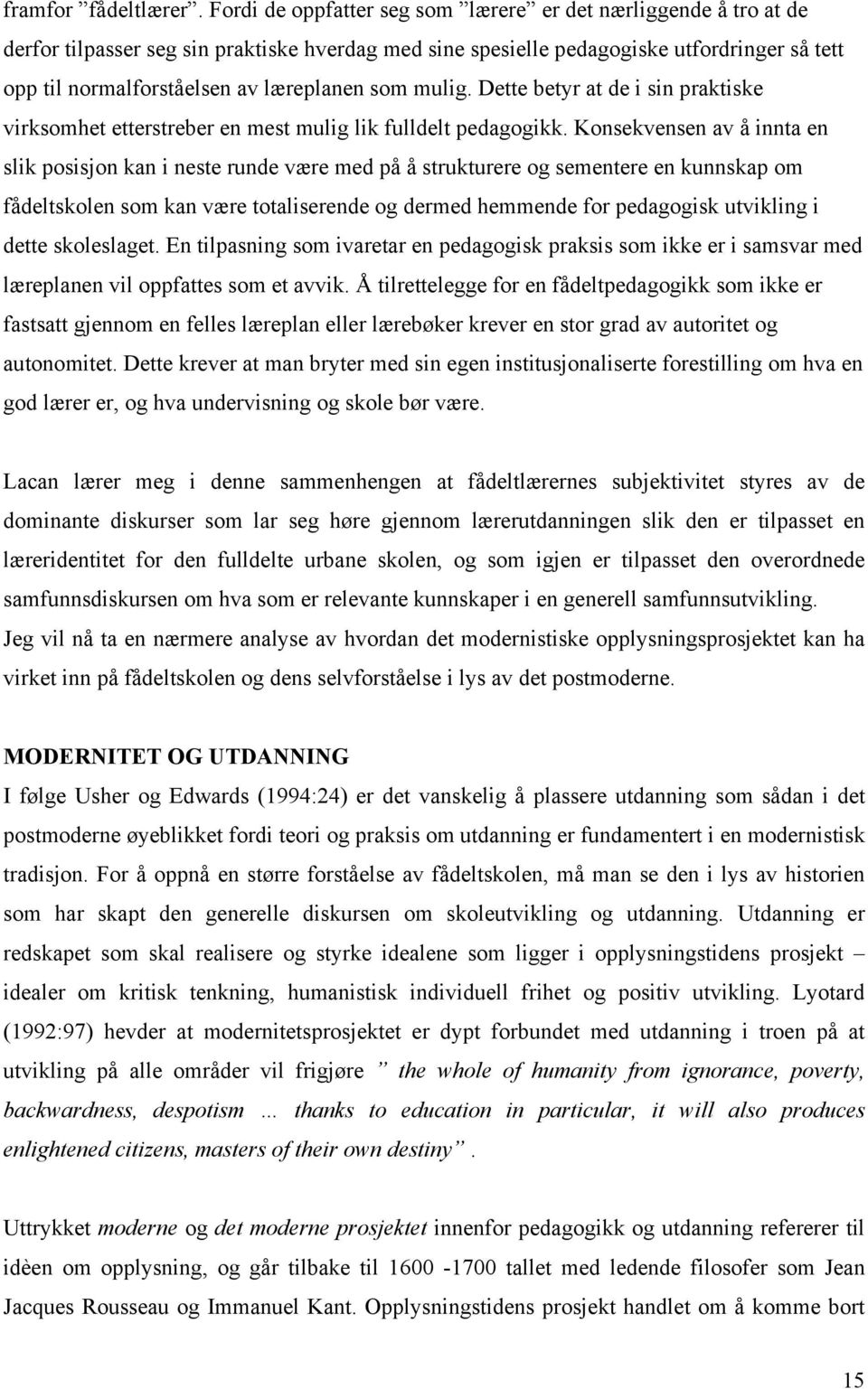 som mulig. Dette betyr at de i sin praktiske virksomhet etterstreber en mest mulig lik fulldelt pedagogikk.