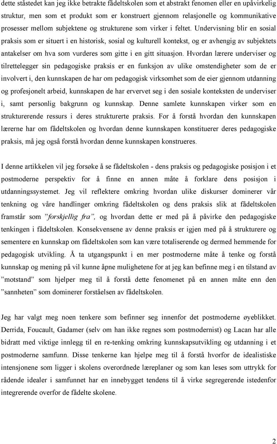 Undervisning blir en sosial praksis som er situert i en historisk, sosial og kulturell kontekst, og er avhengig av subjektets antakelser om hva som vurderes som gitte i en gitt situasjon.