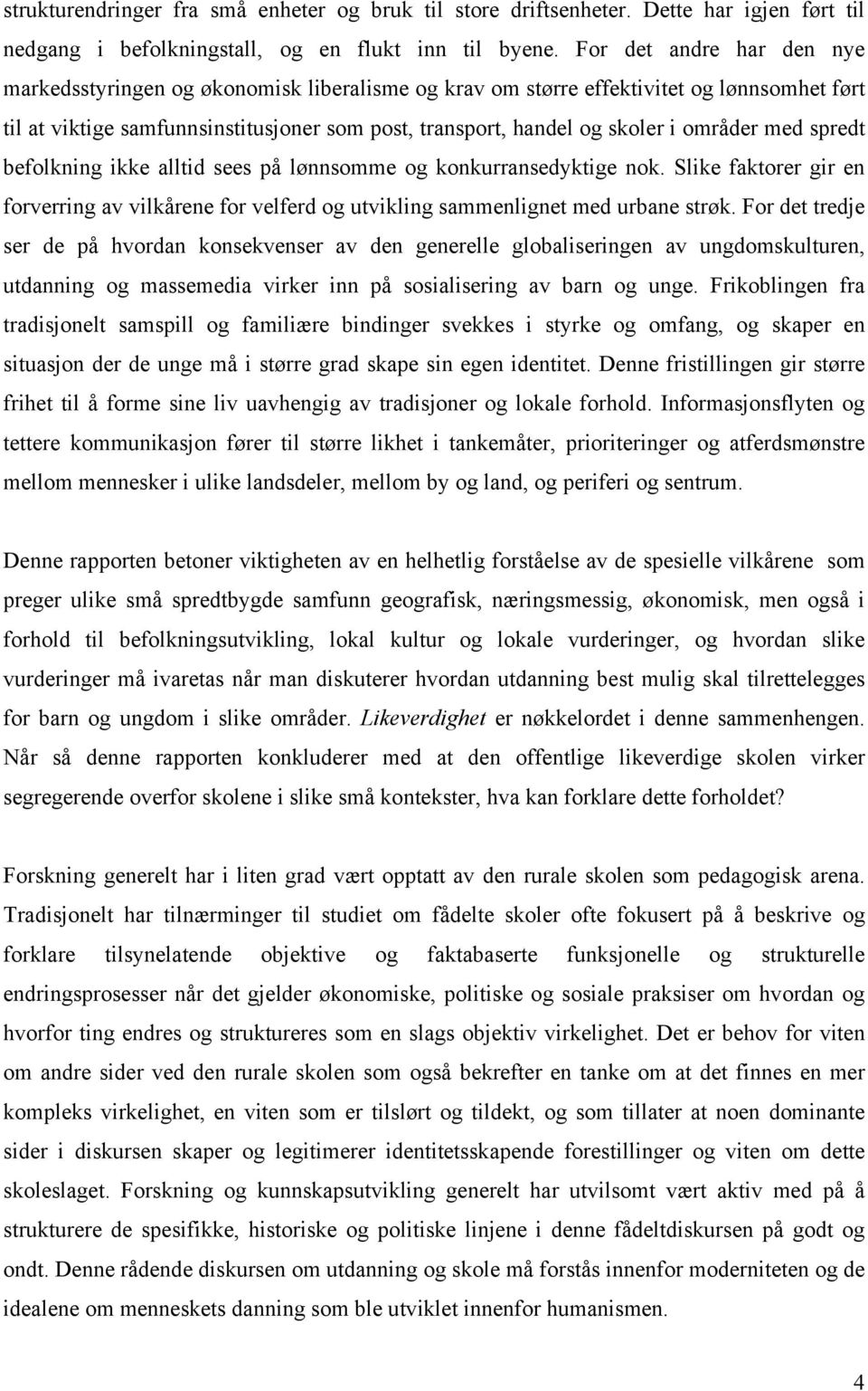 områder med spredt befolkning ikke alltid sees på lønnsomme og konkurransedyktige nok. Slike faktorer gir en forverring av vilkårene for velferd og utvikling sammenlignet med urbane strøk.