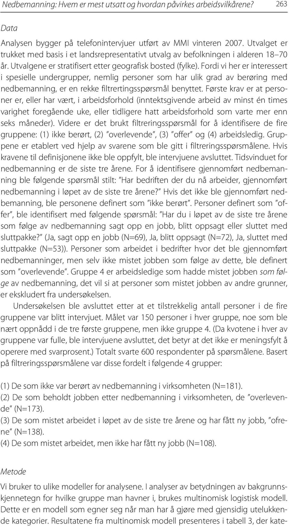 Fordi vi her er interessert i spesielle undergrupper, nemlig personer som har ulik grad av berøring med nedbemanning, er en rekke filtrertingsspørsmål benyttet.