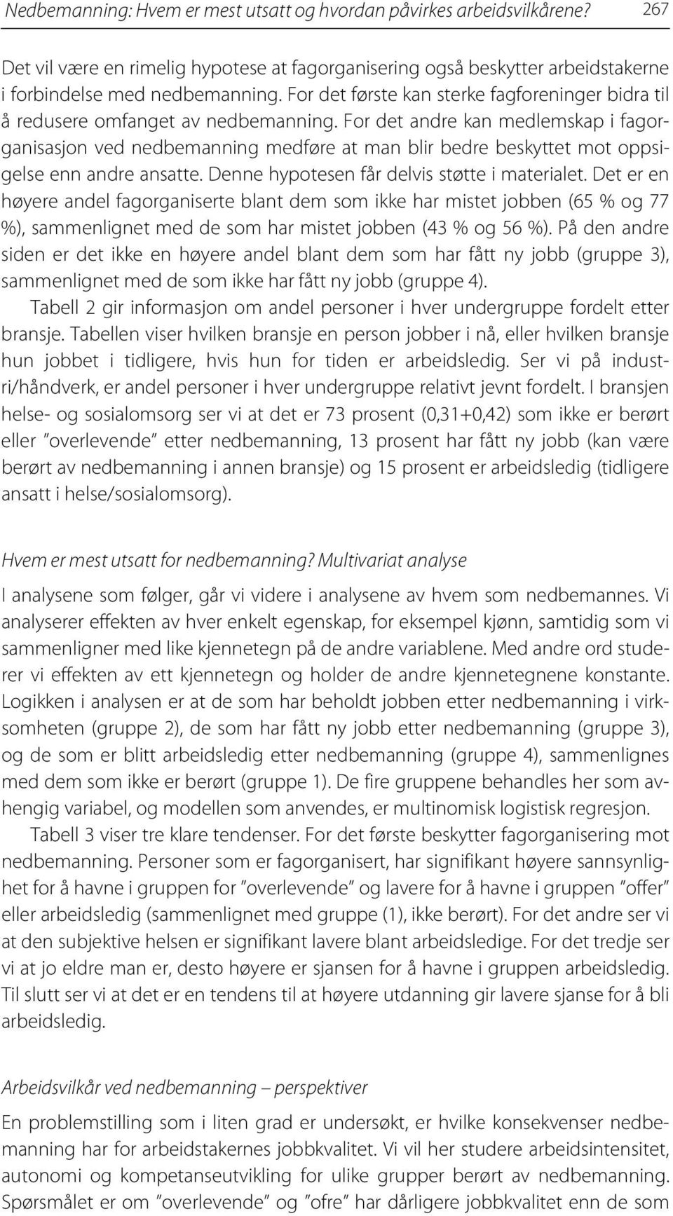 For det andre kan medlemskap i fagorganisasjon ved nedbemanning medføre at man blir bedre beskyttet mot oppsigelse enn andre ansatte. Denne hypotesen får delvis støtte i materialet.