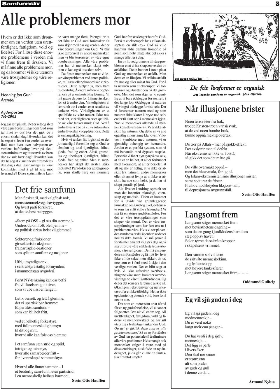 Henning Jon Grini Arendal Agderposten 7/6-2005 Det frie samfunn Man flesket til, med valgflesk nok, mens stemmekveg drøvtygger. Og hvert parti forsikret, at de oss best betrygger.