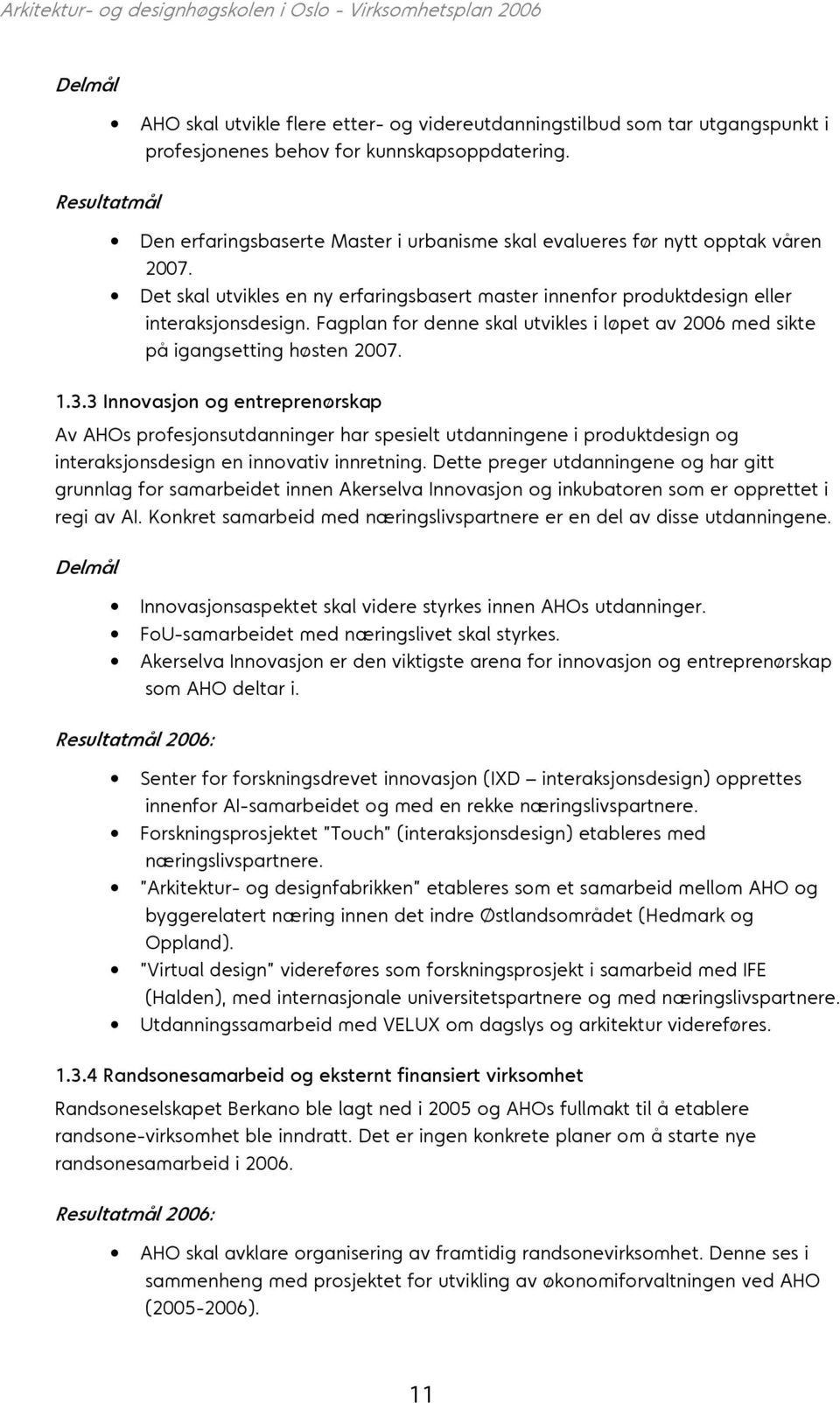 Fagplan for denne skal utvikles i løpet av 2006 med sikte på igangsetting høsten 2007. 1.3.