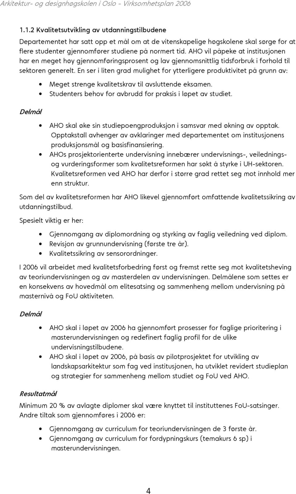 En ser i liten grad mulighet for ytterligere produktivitet på grunn av: Delmål Meget strenge kvalitetskrav til avsluttende eksamen. Studenters behov for avbrudd for praksis i løpet av studiet.