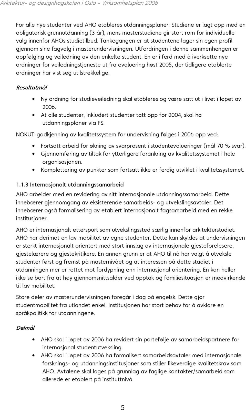 Tankegangen er at studentene lager sin egen profil gjennom sine fagvalg i masterundervisningen. Utfordringen i denne sammenhengen er oppfølging og veiledning av den enkelte student.