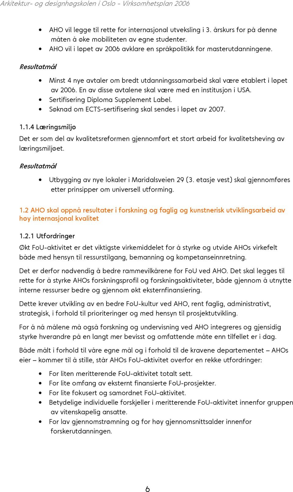 Søknad om ECTS-sertifisering skal sendes i løpet av 2007. 1.1.4 Læringsmiljø Det er som del av kvalitetsreformen gjennomført et stort arbeid for kvalitetsheving av læringsmiljøet.