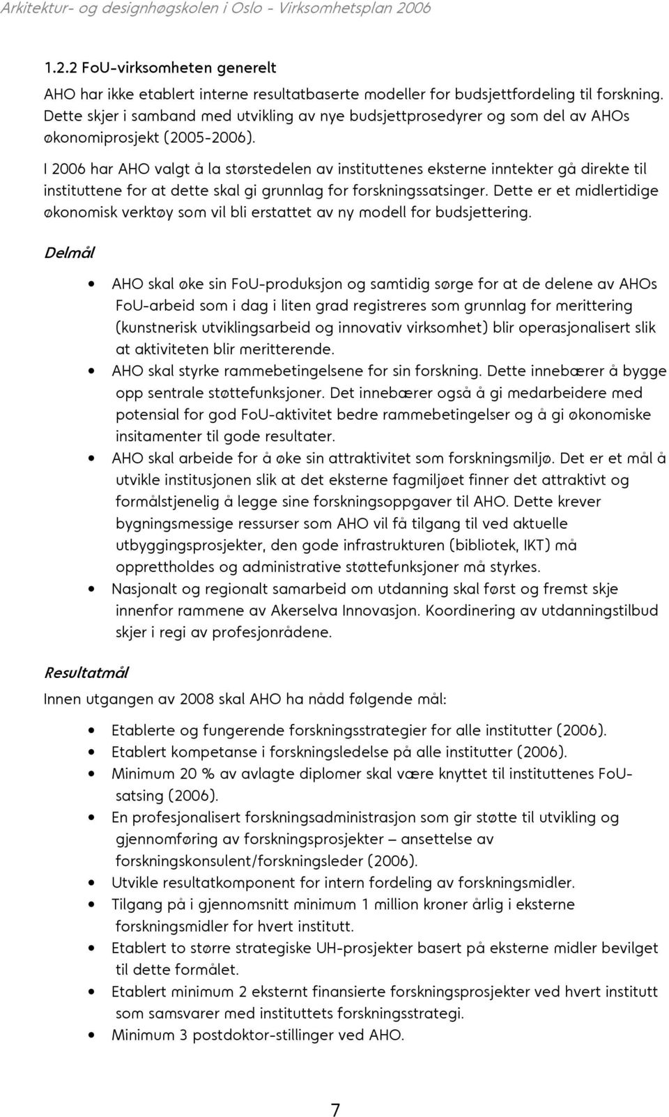 I 2006 har AHO valgt å la størstedelen av instituttenes eksterne inntekter gå direkte til instituttene for at dette skal gi grunnlag for forskningssatsinger.