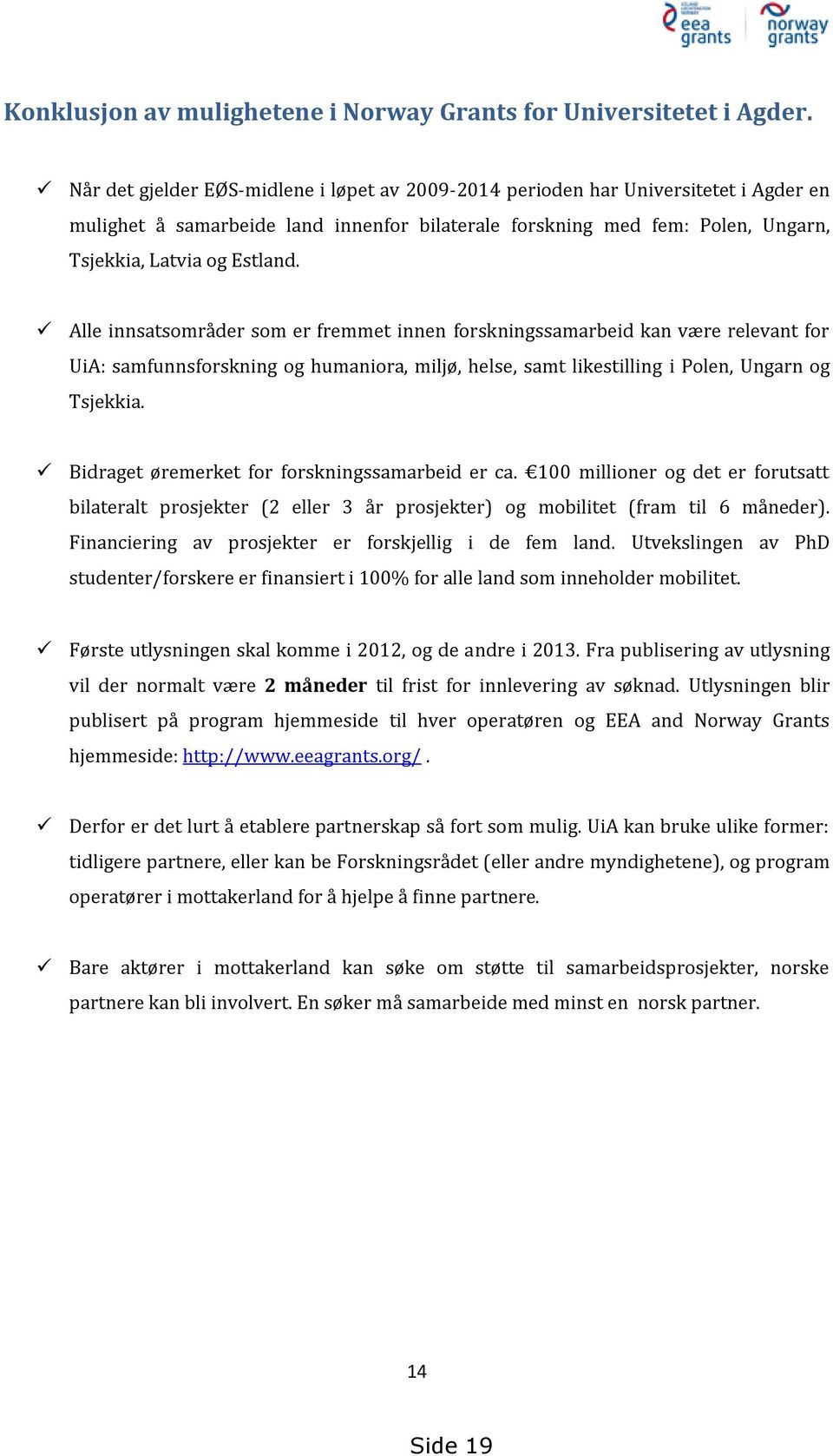 Alle innsatsområder som er fremmet innen forskningssamarbeid kan være relevant for UiA: samfunnsforskning og humaniora, miljø, helse, samt likestilling i Polen, Ungarn og Tsjekkia.