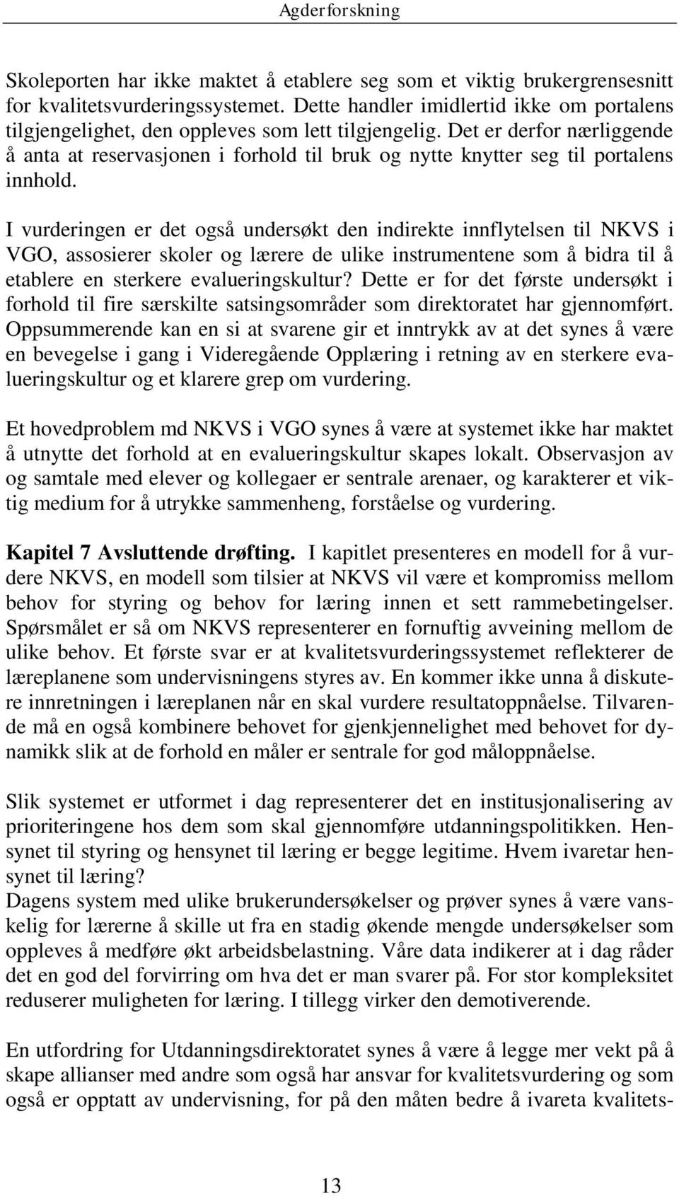 Det er derfor nærliggende å anta at reservasjonen i forhold til bruk og nytte knytter seg til portalens innhold.