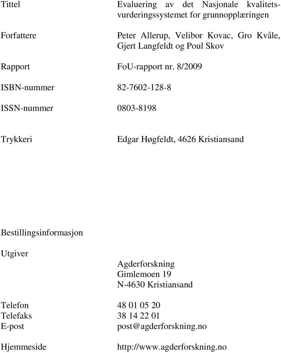 8/2009 ISBN-nummer 82-7602-128-8 ISSN-nummer 0803-8198 Trykkeri Edgar Høgfeldt, 4626 Kristiansand