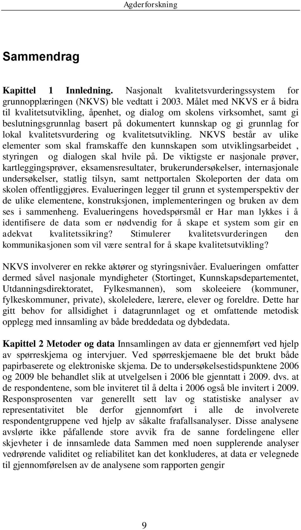 kvalitetsutvikling. NKVS består av ulike elementer som skal framskaffe den kunnskapen som utviklingsarbeidet, styringen og dialogen skal hvile på.