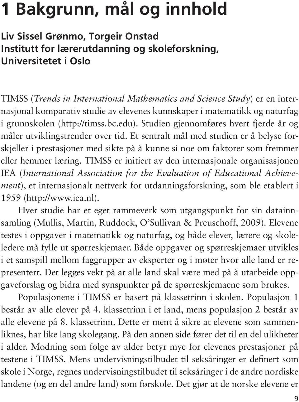 Et sentralt mål med studien er å belyse forskjeller i prestasjoner med sikte på å kunne si noe om faktorer som fremmer eller hemmer læring.