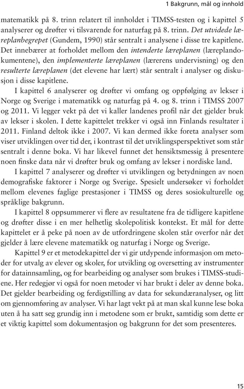 sentralt i analyser og diskusjon i disse kapitlene. I kapittel 6 analyserer og drøfter vi omfang og oppfølging av lekser i Norge og Sverige i matematikk og naturfag på 4. og 8.