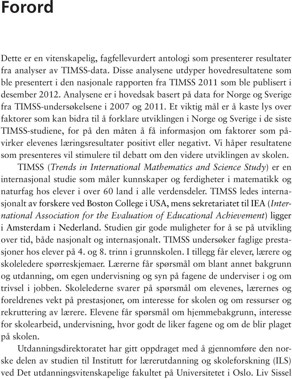 Analysene er i hovedsak basert på data for Norge og Sverige fra TIMSS-undersøkelsene i 2007 og 2011.