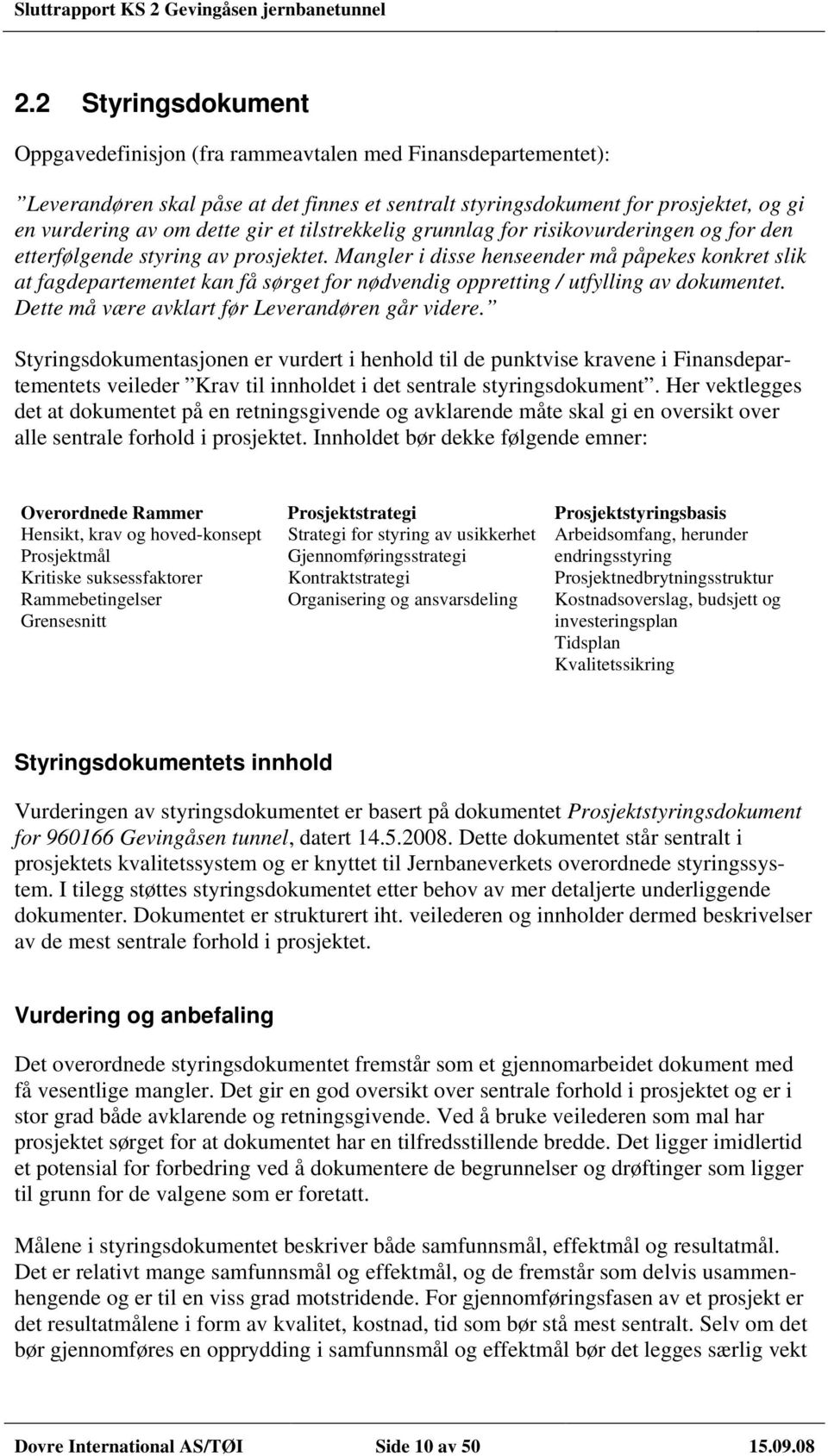 Mangler i disse henseender må påpekes konkret slik at fagdepartementet kan få sørget for nødvendig oppretting / utfylling av dokumentet. Dette må være avklart før Leverandøren går videre.