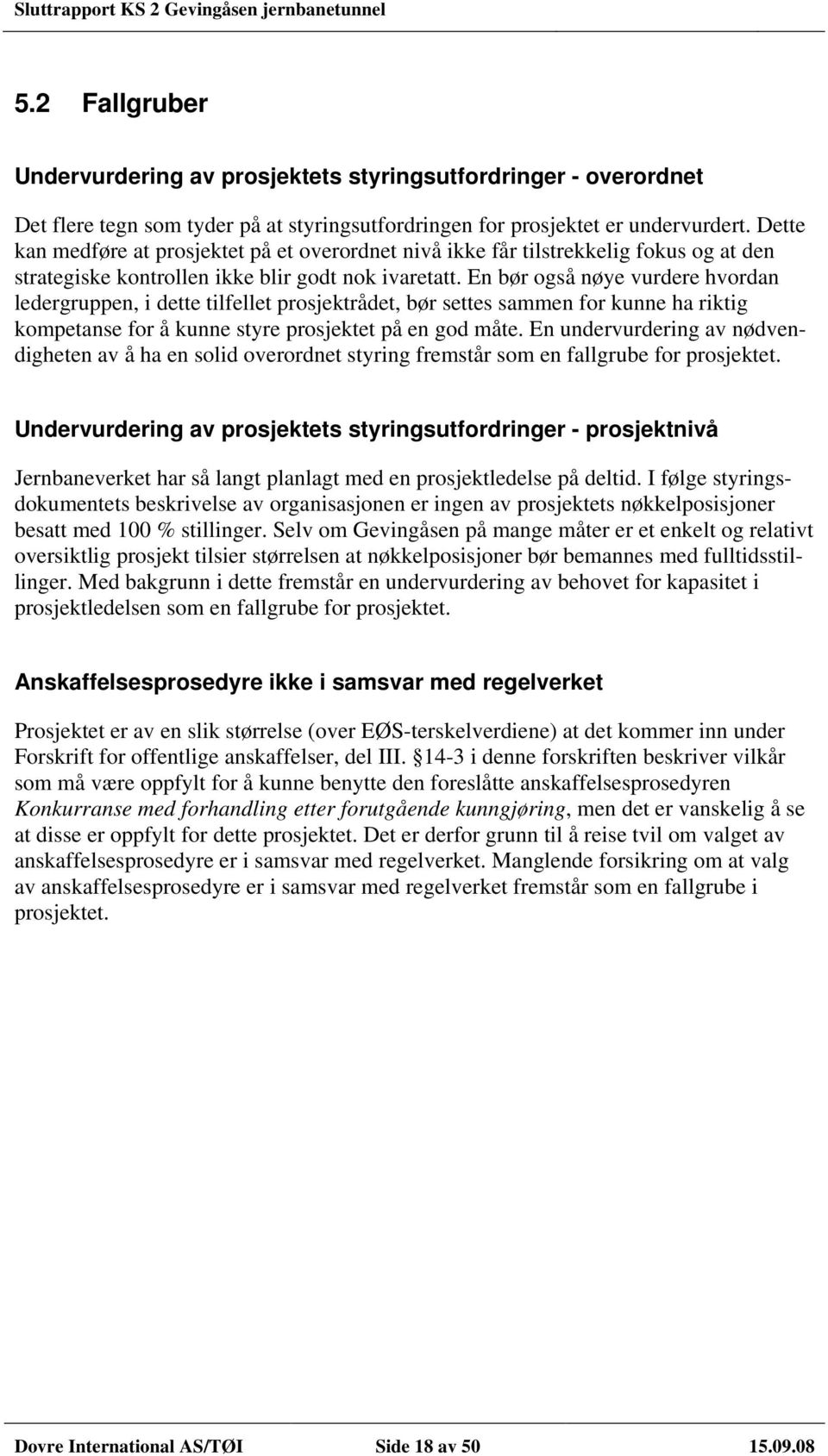 En bør også nøye vurdere hvordan ledergruppen, i dette tilfellet prosjektrådet, bør settes sammen for kunne ha riktig kompetanse for å kunne styre prosjektet på en god måte.