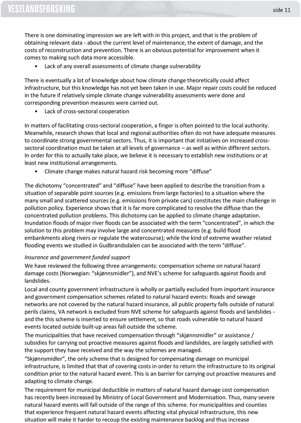 Lack of any overall assessments of climate change vulnerability There is eventually a lot of knowledge about how climate change theoretically could affect infrastructure, but this knowledge has not