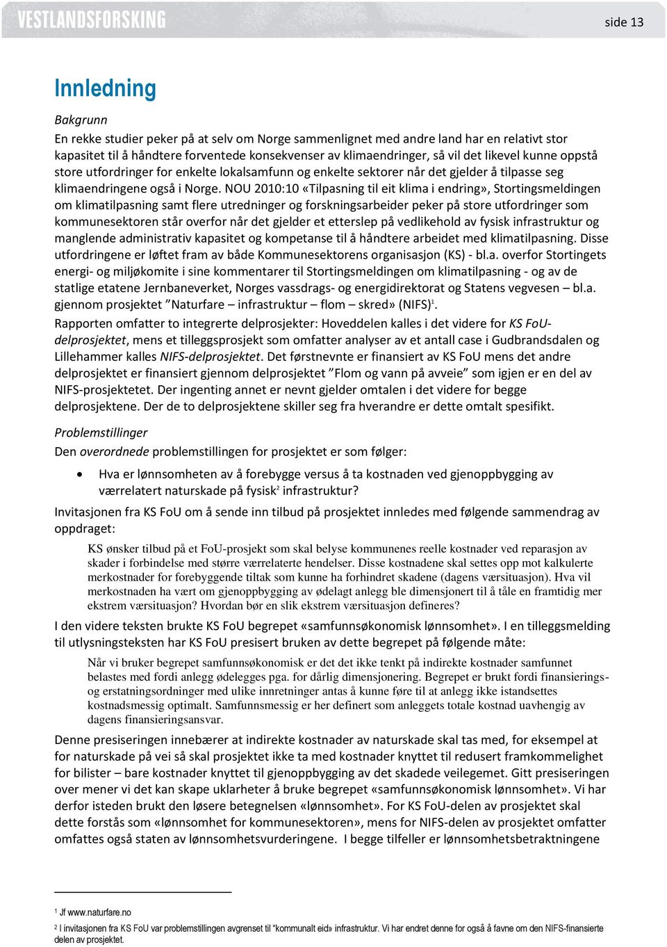 NOU 2010:10 «Tilpasning til eit klima i endring», Stortingsmeldingen om klimatilpasning samt flere utredninger og forskningsarbeider peker på store utfordringer som kommunesektoren står overfor når