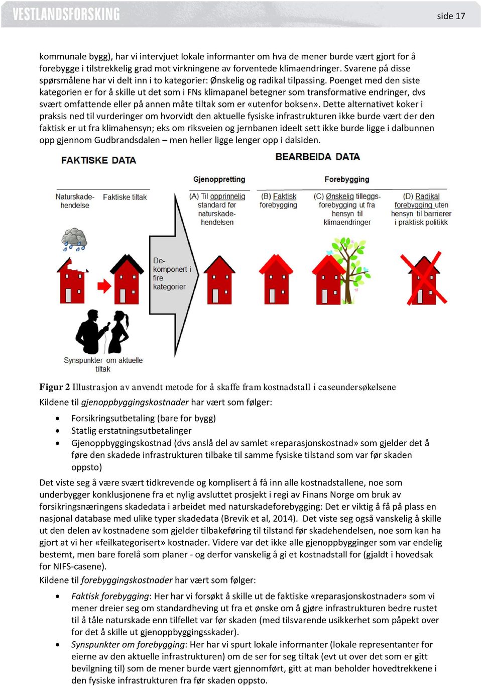 Poenget med den siste kategorien er for å skille ut det som i FNs klimapanel betegner som transformative endringer, dvs svært omfattende eller på annen måte tiltak som er «utenfor boksen».