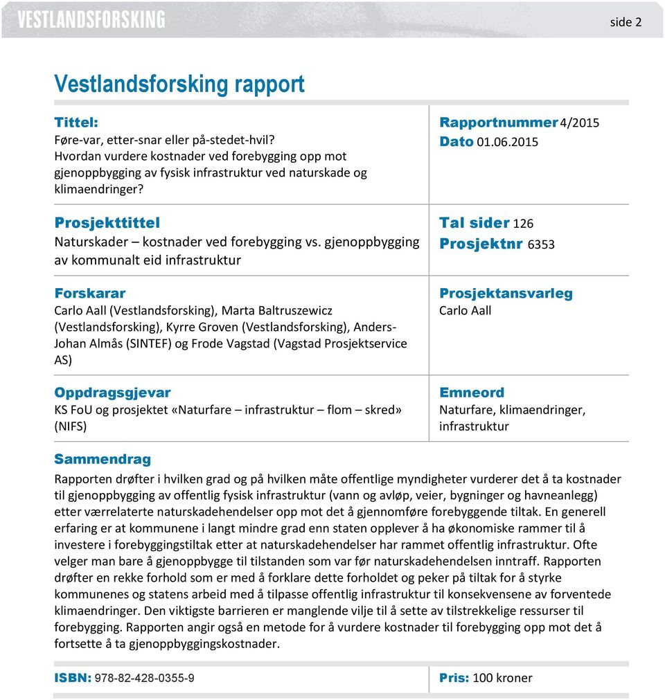 gjenoppbygging av kommunalt eid infrastruktur Forskarar Carlo Aall (Vestlandsforsking), Marta Baltruszewicz (Vestlandsforsking), Kyrre Groven (Vestlandsforsking), Anders- Johan Almås (SINTEF) og