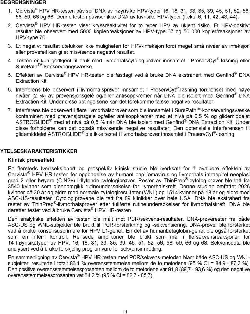 Et HPV-positivt resultat ble observert med 5000 kopier/reaksjoner av HPV-type 67 og 50 000 kopier/reaksjoner av HPV-type 70. 3.