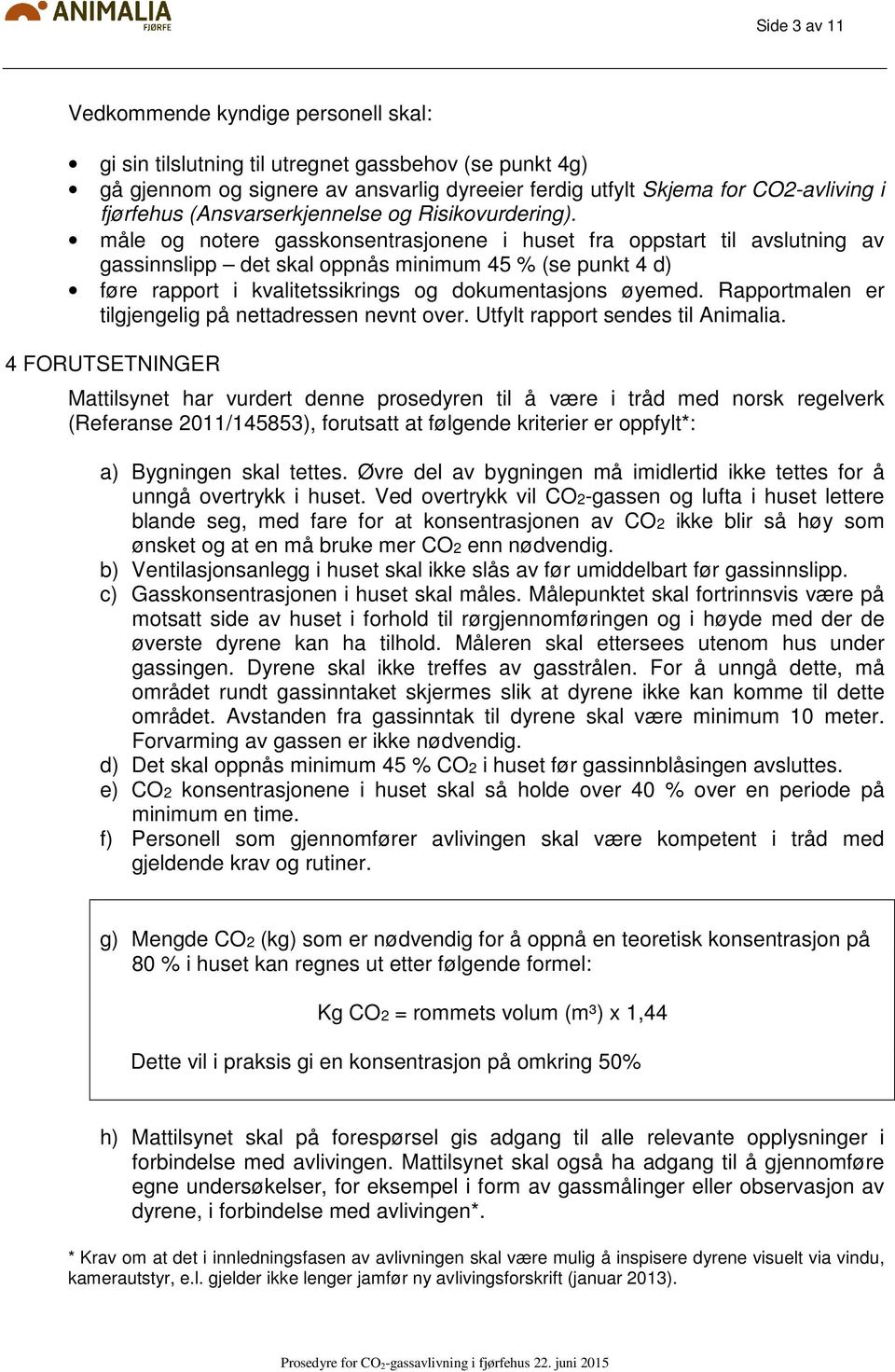 måle og notere gasskonsentrasjonene i huset fra oppstart til avslutning av gassinnslipp det skal oppnås minimum 45 % (se punkt 4 d) føre rapport i kvalitetssikrings og dokumentasjons øyemed.