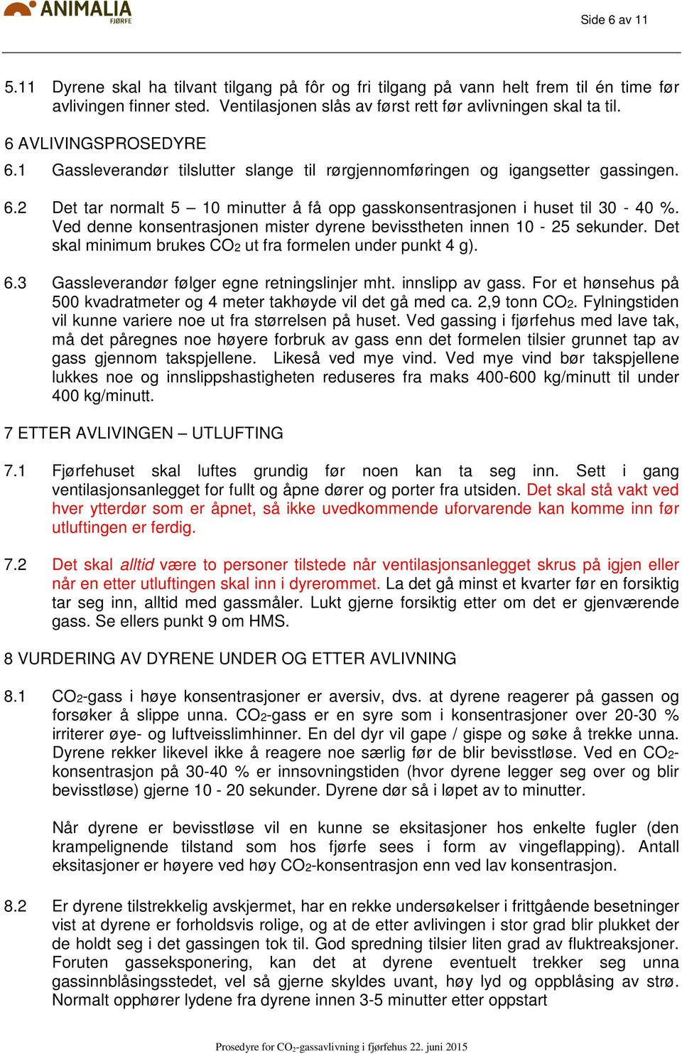 Ved denne konsentrasjonen mister dyrene bevisstheten innen 10-25 sekunder. Det skal minimum brukes CO2 ut fra formelen under punkt 4 g). 6.3 Gassleverandør følger egne retningslinjer mht.