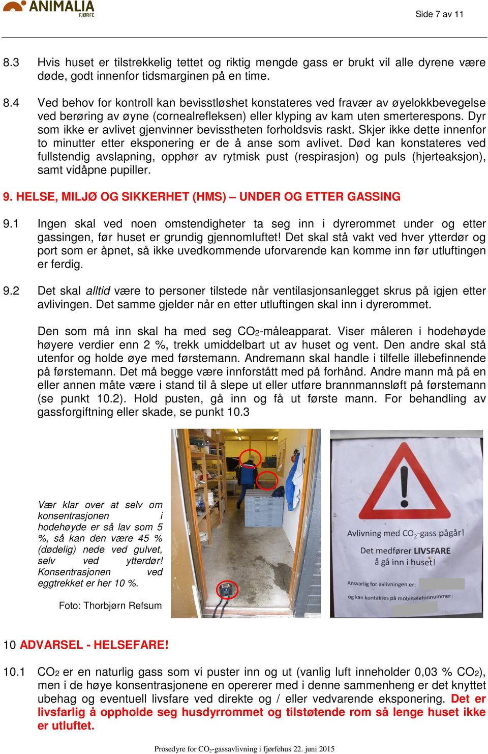 Død kan konstateres ved fullstendig avslapning, opphør av rytmisk pust (respirasjon) og puls (hjerteaksjon), samt vidåpne pupiller. 9. HELSE, MILJØ OG SIKKERHET (HMS) UNDER OG ETTER GASSING 9.