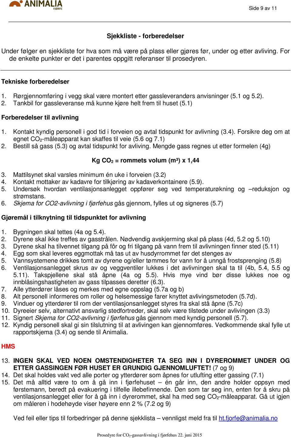 Tankbil for gassleveranse må kunne kjøre helt frem til huset (5.1) Forberedelser til avlivning 1. Kontakt kyndig personell i god tid i forveien og avtal tidspunkt for avlivning (3.4).