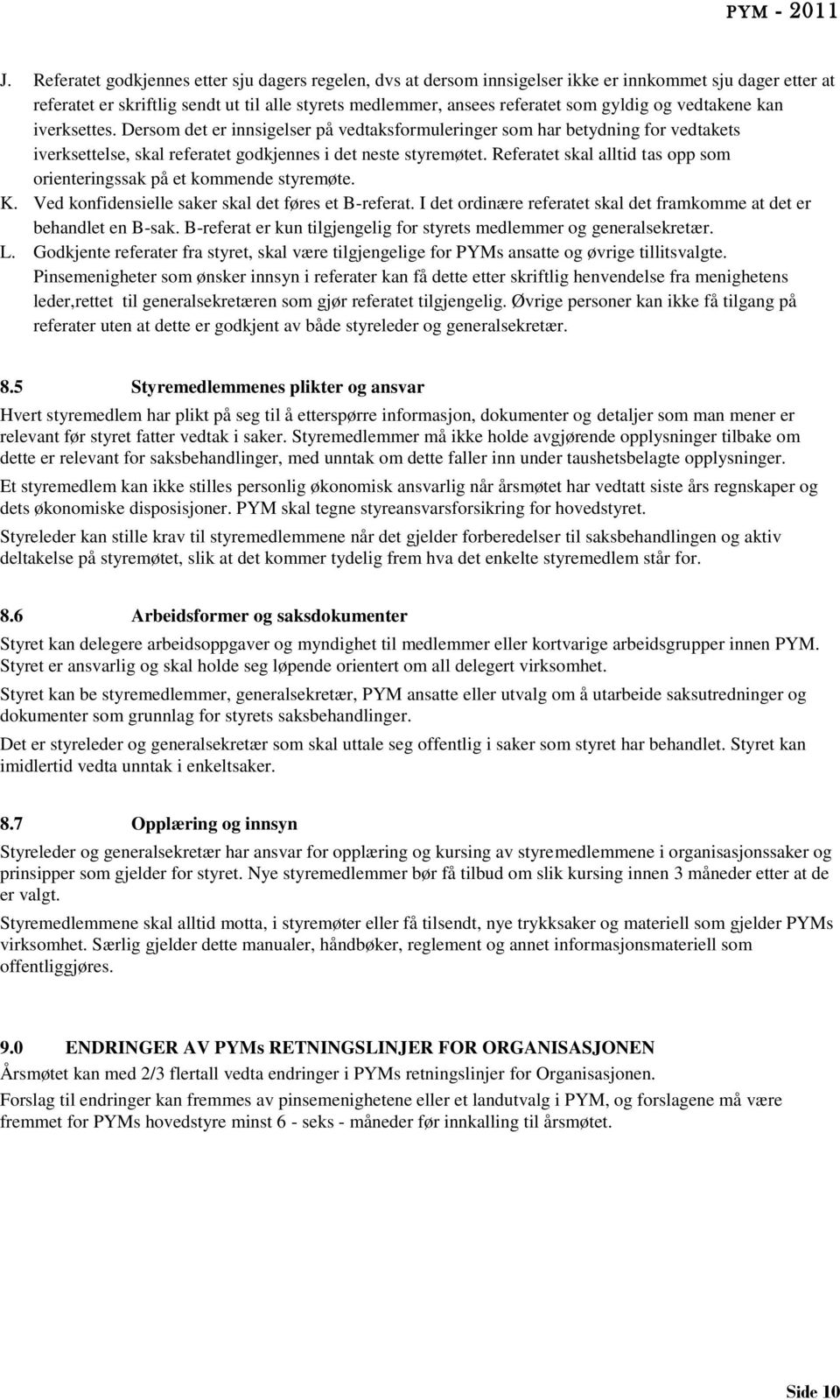 Referatet skal alltid tas opp som orienteringssak på et kommende styremøte. K. Ved konfidensielle saker skal det føres et B-referat.