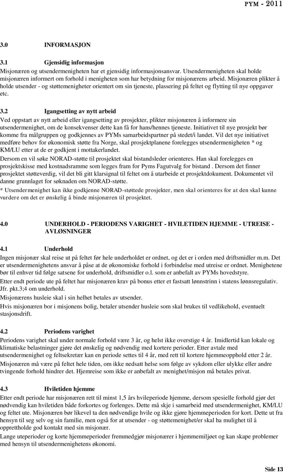 Misjonæren plikter å holde utsender - og støttemenigheter orientert om sin tjeneste, plassering på feltet og flytting til nye oppgaver etc. 3.