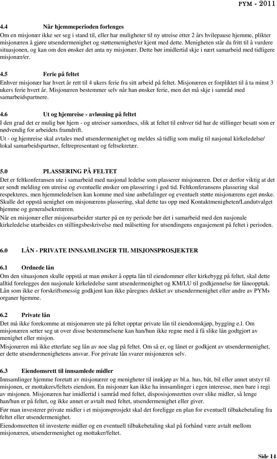 4.5 Ferie på feltet Enhver misjonær har hvert år rett til 4 ukers ferie fra sitt arbeid på feltet. Misjonæren er forpliktet til å ta minst 3 ukers ferie hvert år.