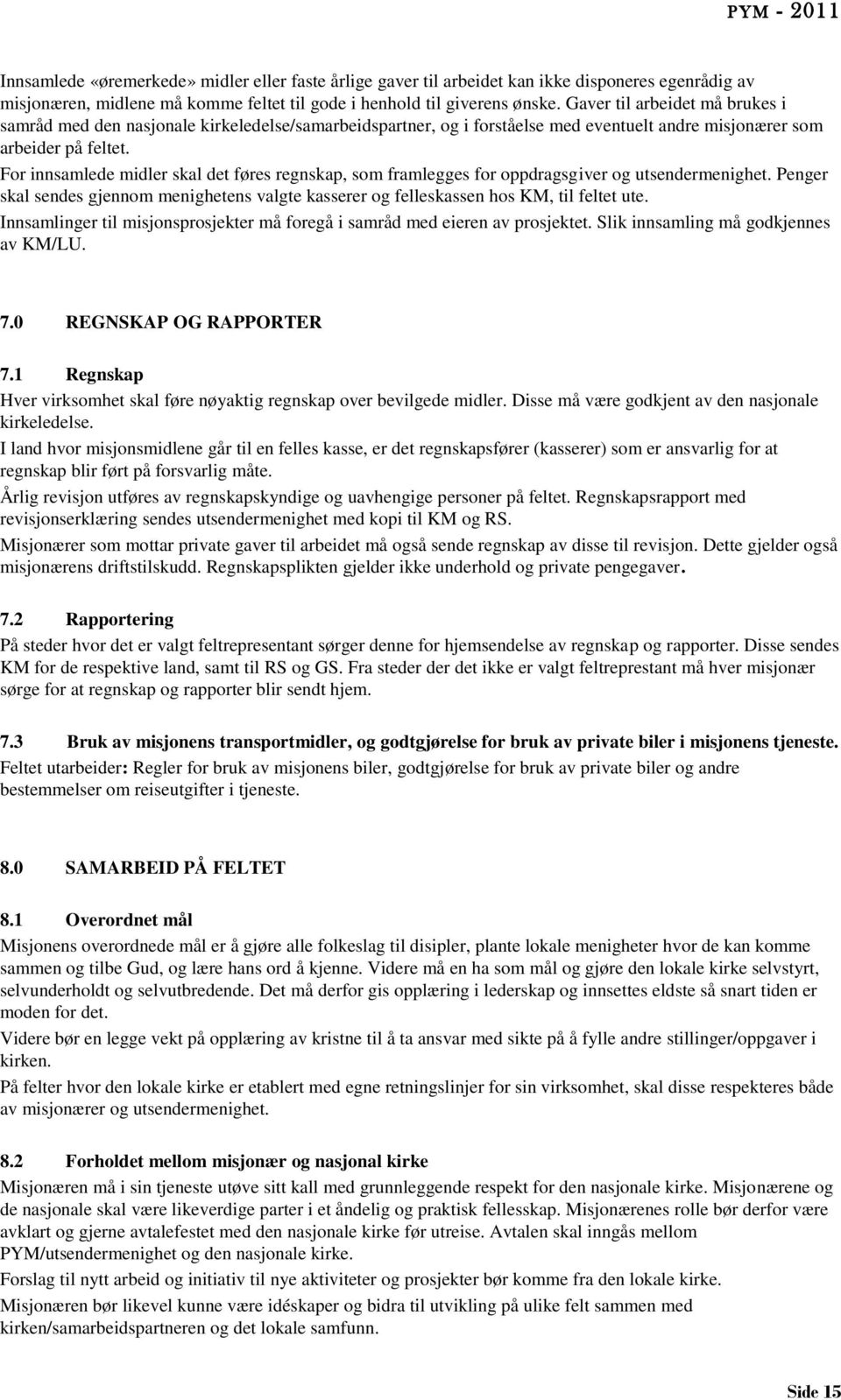 For innsamlede midler skal det føres regnskap, som framlegges for oppdragsgiver og utsendermenighet. Penger skal sendes gjennom menighetens valgte kasserer og felleskassen hos KM, til feltet ute.