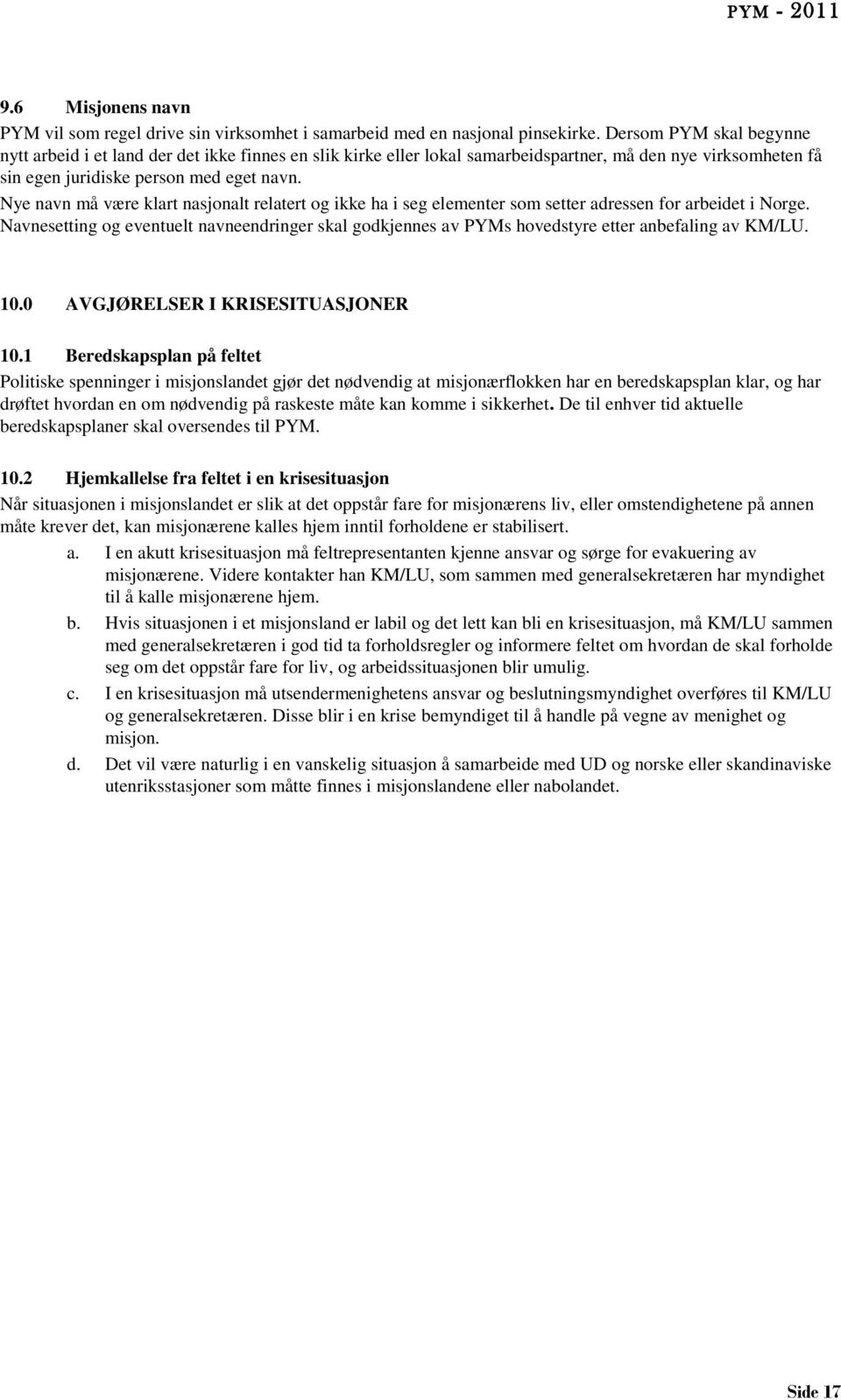 Nye navn må være klart nasjonalt relatert og ikke ha i seg elementer som setter adressen for arbeidet i Norge.