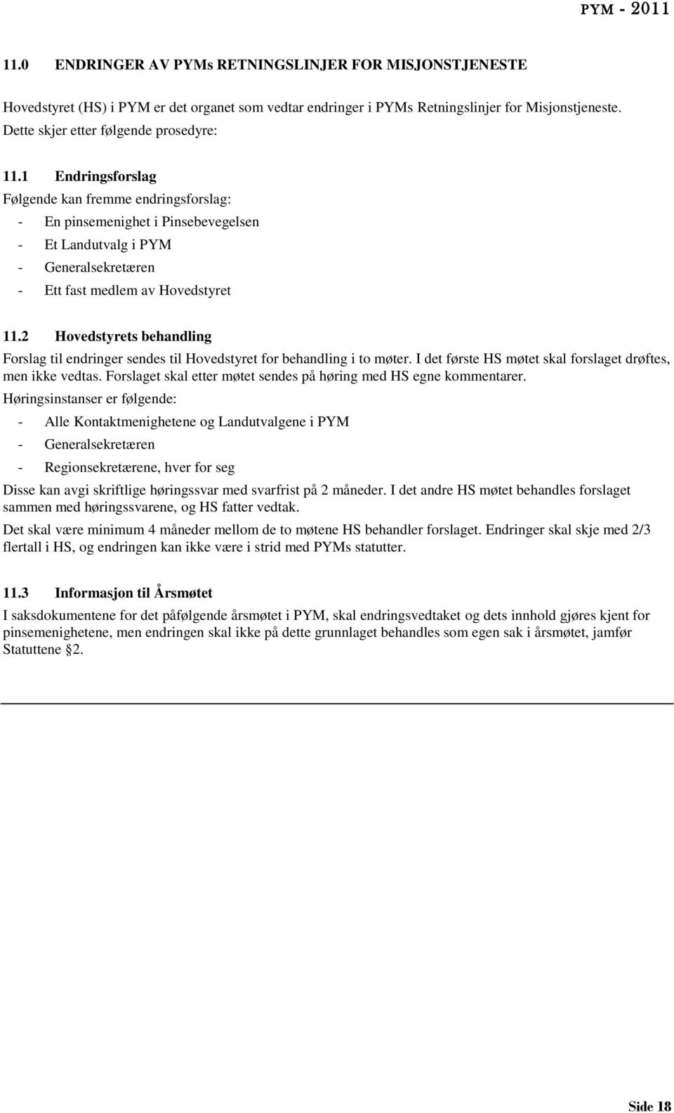 1 Endringsforslag Følgende kan fremme endringsforslag: - En pinsemenighet i Pinsebevegelsen - Et Landutvalg i PYM - Generalsekretæren - Ett fast medlem av Hovedstyret 11.