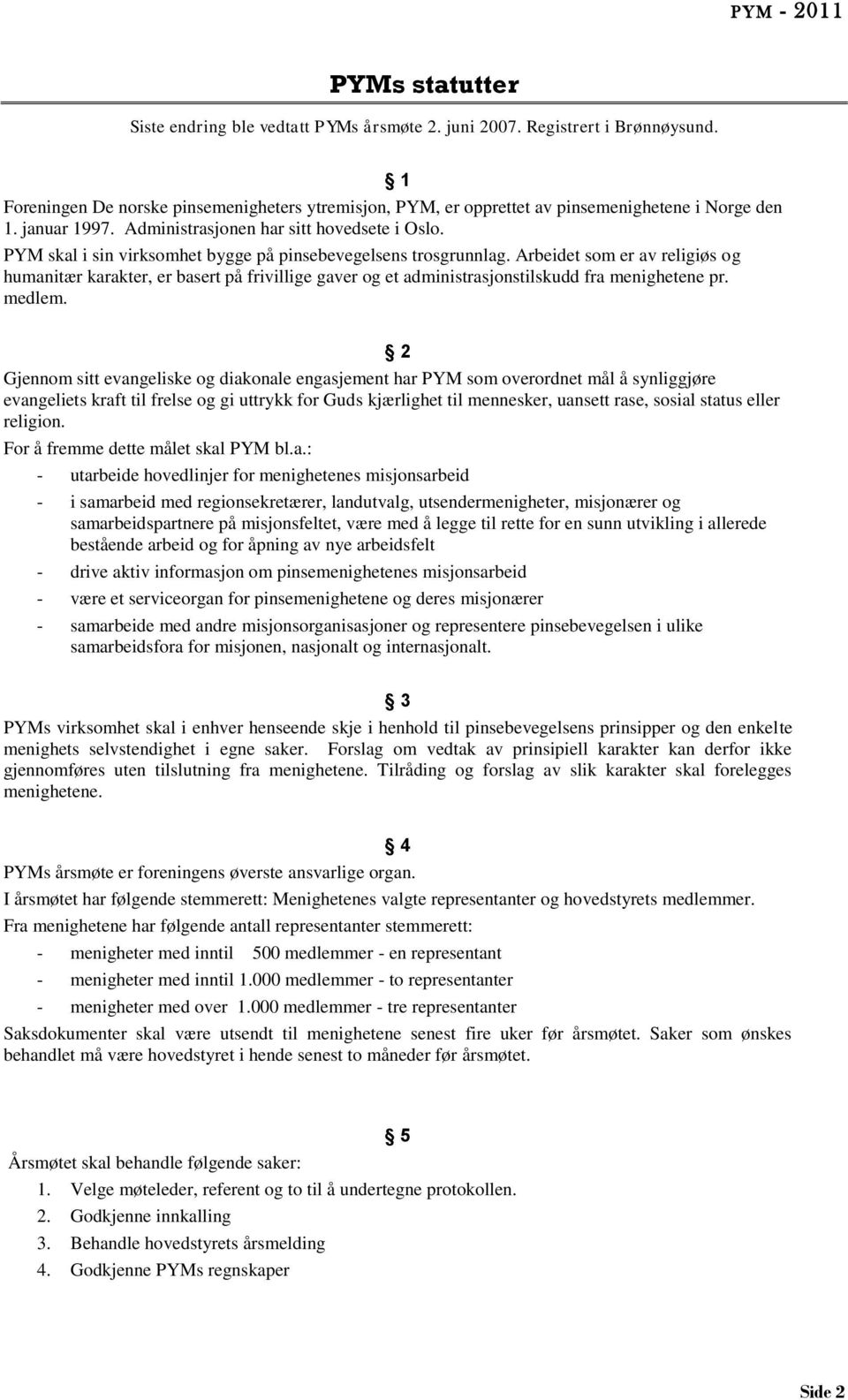 Arbeidet som er av religiøs og humanitær karakter, er basert på frivillige gaver og et administrasjonstilskudd fra menighetene pr. medlem.