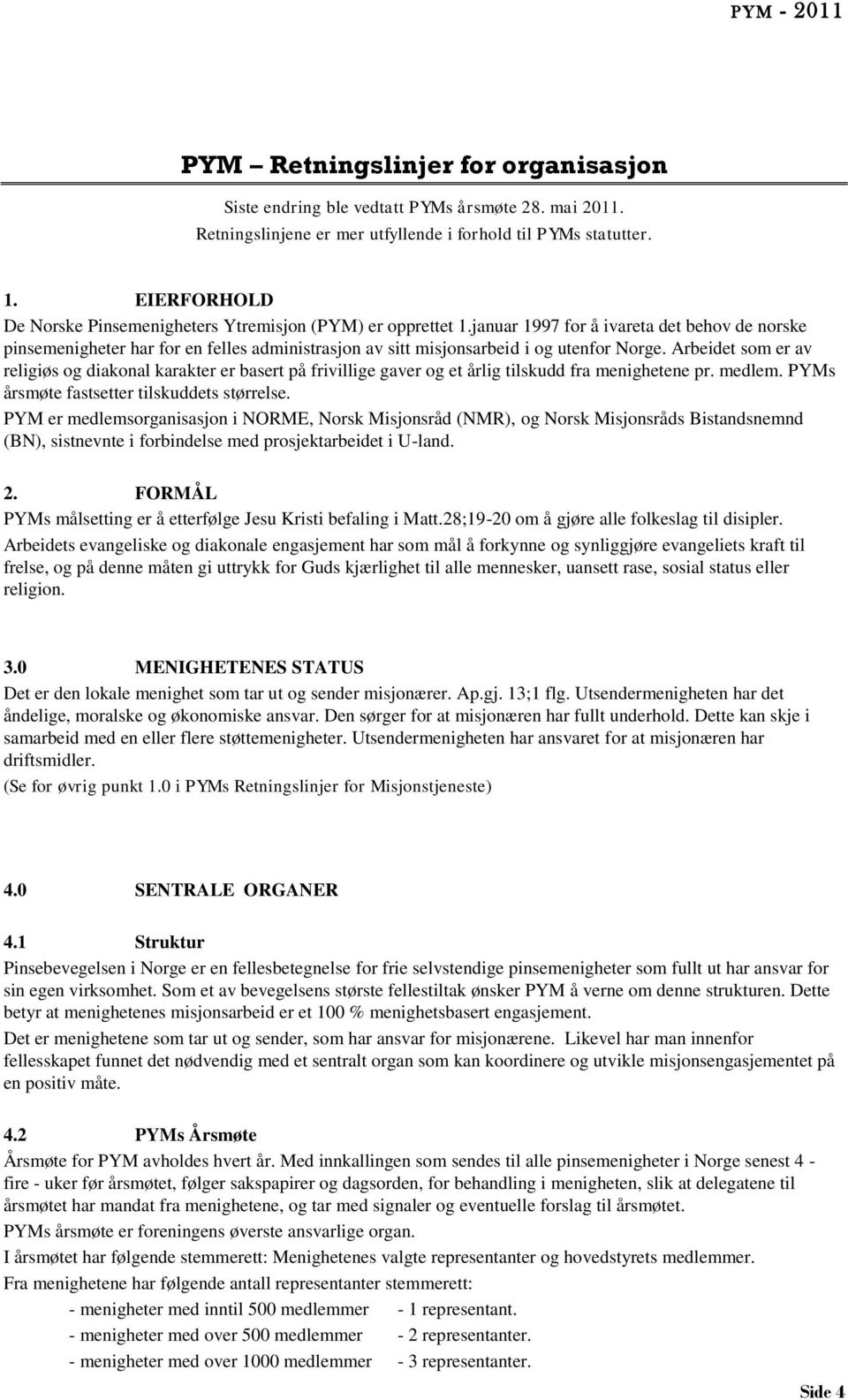 januar 1997 for å ivareta det behov de norske pinsemenigheter har for en felles administrasjon av sitt misjonsarbeid i og utenfor Norge.