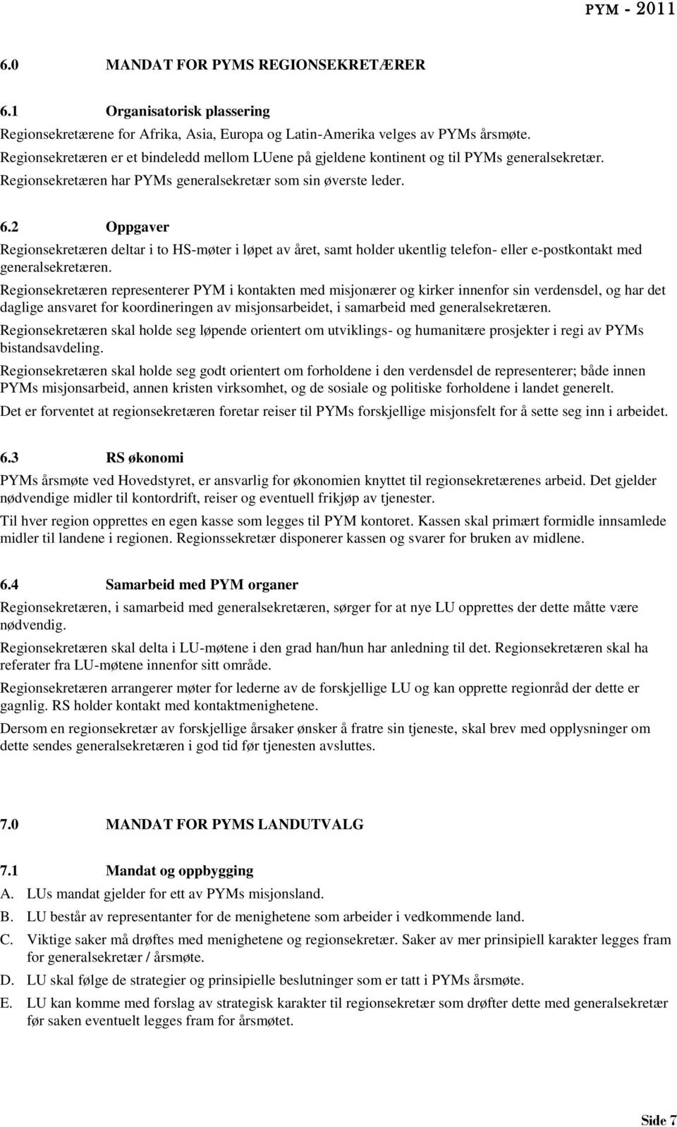 2 Oppgaver Regionsekretæren deltar i to HS-møter i løpet av året, samt holder ukentlig telefon- eller e-postkontakt med generalsekretæren.