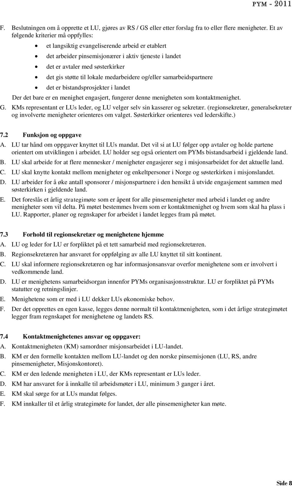 lokale medarbeidere og/eller samarbeidspartnere det er bistandsprosjekter i landet Der det bare er en menighet engasjert, fungerer denne menigheten som kontaktmenighet. G.