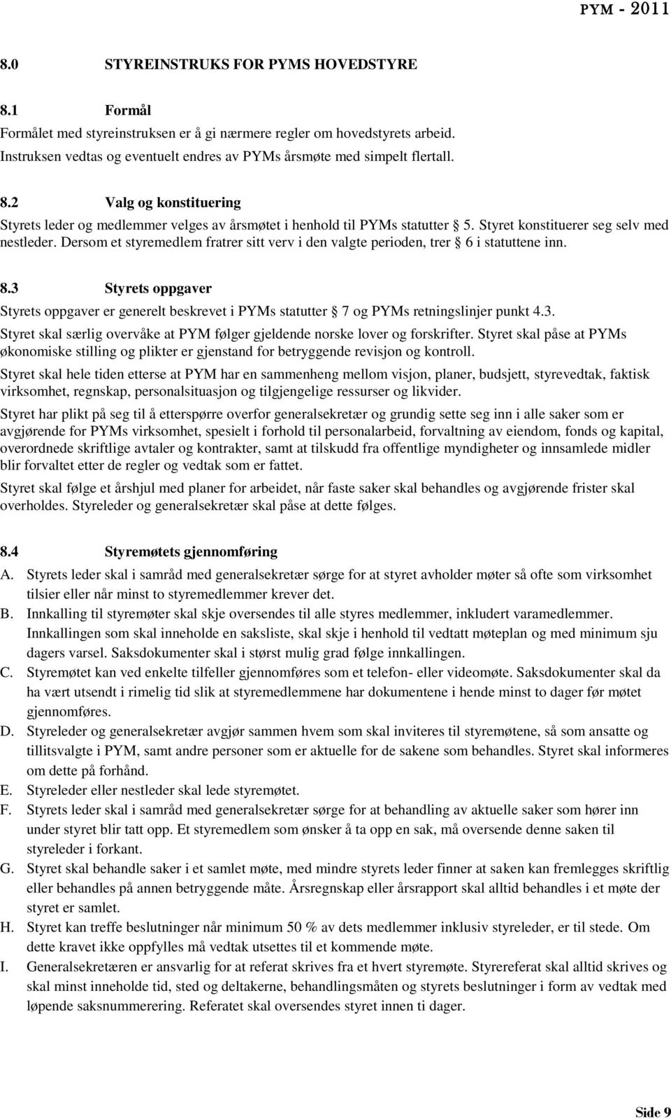 Dersom et styremedlem fratrer sitt verv i den valgte perioden, trer 6 i statuttene inn. 8.3 Styrets oppgaver Styrets oppgaver er generelt beskrevet i PYMs statutter 7 og PYMs retningslinjer punkt 4.3. Styret skal særlig overvåke at PYM følger gjeldende norske lover og forskrifter.