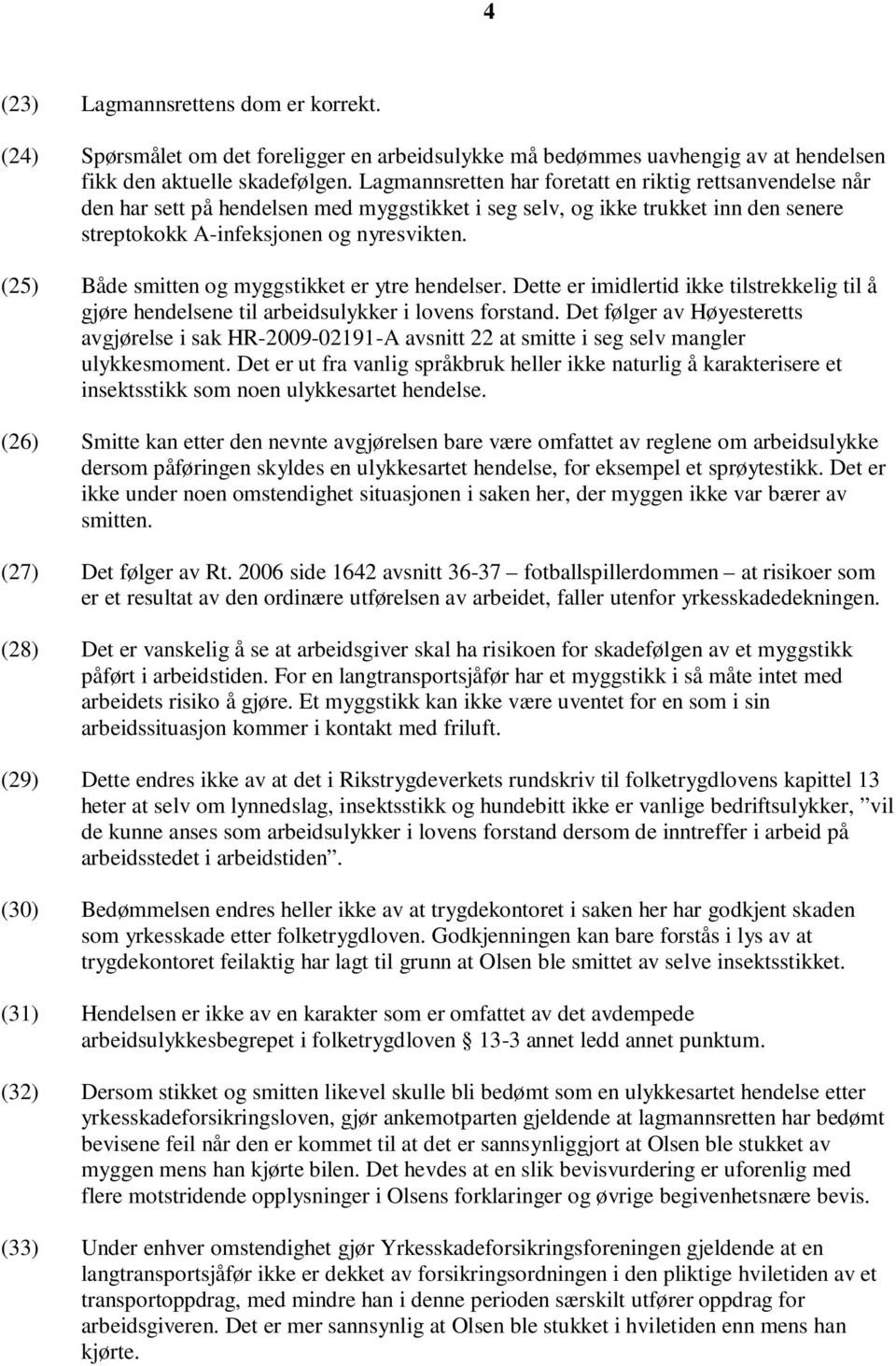 (25) Både smitten og myggstikket er ytre hendelser. Dette er imidlertid ikke tilstrekkelig til å gjøre hendelsene til arbeidsulykker i lovens forstand.